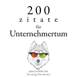 Warren Buffet, Malcom Forbes, Samuel Goldwyn, Napoléon Bonaparte, Henry Ford, Bill Gates: 200 Zitate für Unternehmertum