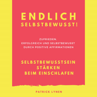 Patrick Lynen: Endlich selbstbewusst! Selbstbewusstsein stärken beim Einschlafen