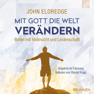 John Eldredge: Mit Gott die Welt verändern