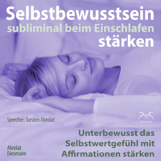 Torsten Abrolat, Franziska Diesmann: Selbstbewusstsein subliminal stärken beim Einschlafen