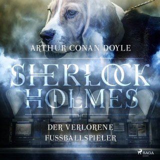 Arthur Conan Doyle: Sherlock Holmes: Der verschwundene Fußballspieler - Die ultimative Sammlung