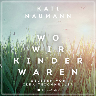 Kati Naumann: Wo wir Kinder waren (ungekürzt)
