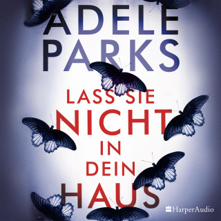 Adele Parks: Lass sie nicht in dein Haus (ungekürzt)