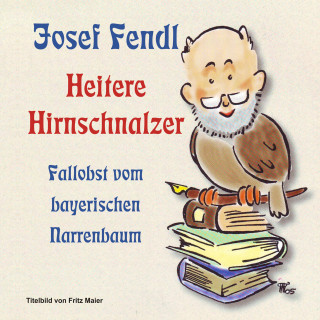 Josef Fendl: Josef Fendl Heitere Hirnschnalzer