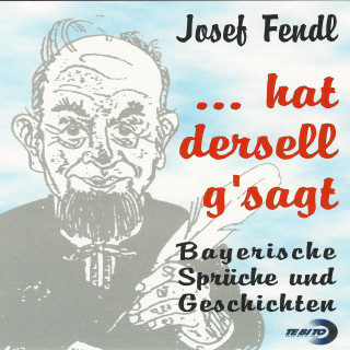 Josef Fendl: ...hat dersell g'sagt