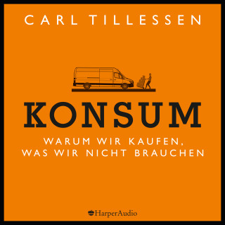 Carl Tillessen: Konsum - Warum wir kaufen, was wir nicht brauchen (ungekürzt)