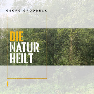 Georg Groddeck: Die Natur heilt