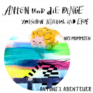 Nici Mommsen: Anton und die Dinge zwischen Himmel und Erde