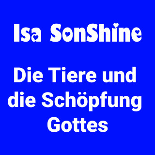 Isa SonShine: Die Tiere und die Schöpfung Gottes