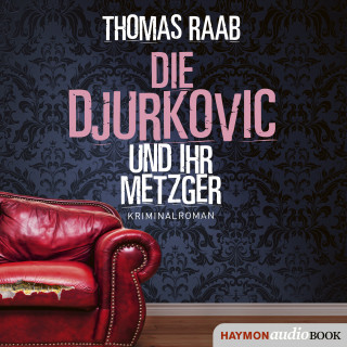 Thomas Raab: Die Djurkovic und ihr Metzger