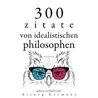 Plato, Immanuel Kant, Arthur Schopenhauer: 300 Zitate von idealistischen Philosophen