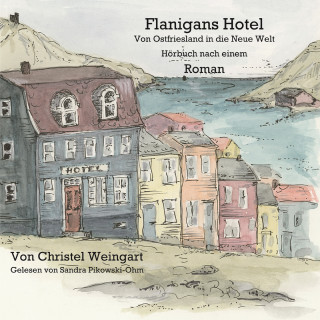 Christel Weingart: Flanigans Hotel Von Ostfriesland in die neue Welt