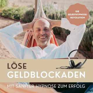 Patrick Lynen: Löse Geldblockaden: Mit sanfter Hypnose zum Erfolg