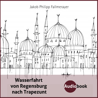 Jakob Philipp Fallmerayer: Wasserfahrt von Regensburg nach Trapezunt