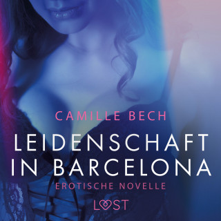 Camille Bech: Leidenschaft in Barcelona: Erotische Novelle