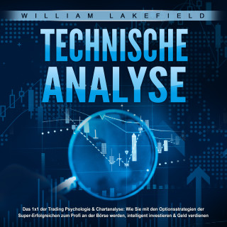 William Lakefield: TECHNISCHE ANALYSE - Das 1x1 der Trading Psychologie & Chartanalyse