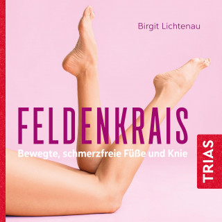 Birgit Lichtenau: Feldenkrais - bewegte, schmerzfreie Füße und Knie (Hörbuch)