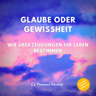 Thomas Herold: Glaube oder Gewissheit