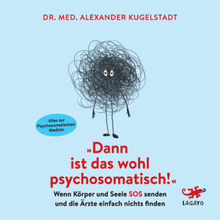 Dr. med. Alexander Kugelstadt: Dann ist das wohl psychosomatisch!