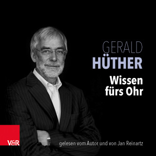 Gerald Hüther: Wissen fürs Ohr