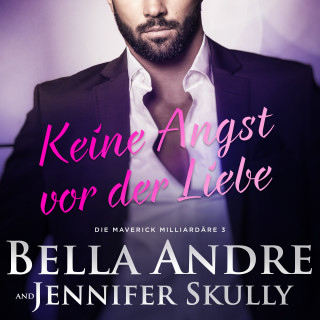 Bella Andre, Jennifer Skully: Keine Angst vor der Liebe (Die Maverick Milliardäre 3)