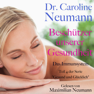 Dr. Caroline Neumann: Dr. Caroline Neumann: Beschützer unserer Gesundheit. Das Immunsystem