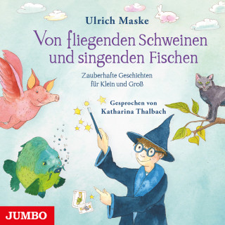 Ulrich Maske: Von fliegenden Schweinen und singenden Fischen. Zauberhafte Geschichten für Klein und Groß.