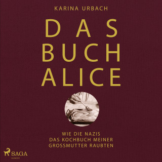 Dr. Karina. Urbach: Das Buch Alice: Wie die Nazis das Kochbuch meiner Großmutter raubten