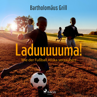 Bartholomäus Grill: Laduuuuuma! Wie der Fußball Afrika verzaubert