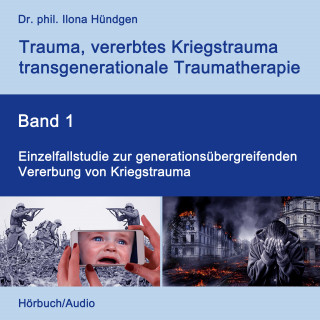 Dr. phil. Ilona Hündgen: Einzelfallstudie zur generationsübergreifenden Vererbung von Kriegstrauma