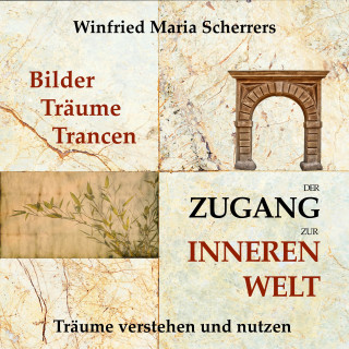 Winfried Maria Scherrers: Bilder, Träume, Trancen - der Zugang zur inneren Welt