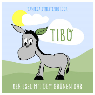 Daniela Streitenberger: TIBO - Der Esel mit dem grünen Ohr