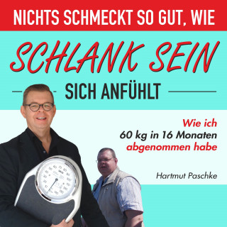 Hartmut Paschke: Nichts schmeckt so gut, wie schlank sein sich anfühlt