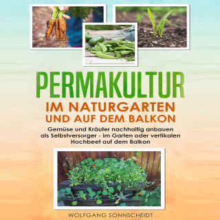 Wolfgang Sonnscheidt: Permakultur im Naturgarten und auf dem Balkon