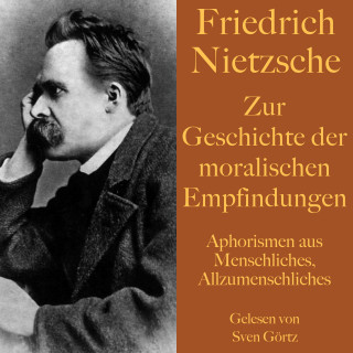 Friedrich Nietzsche: Friedrich Nietzsche: Zur Geschichte der moralischen Empfindungen
