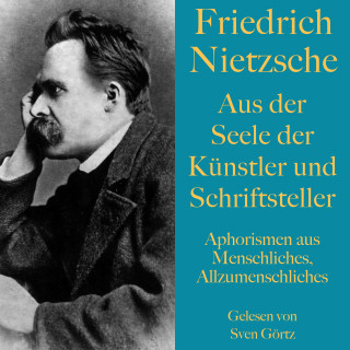 Friedrich Nietzsche: Friedrich Nietzsche: Aus der Seele der Künstler und Schriftsteller