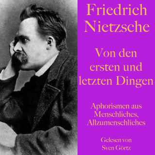 Friedrich Nietzsche: Friedrich Nietzsche: Von den ersten und letzten Dingen