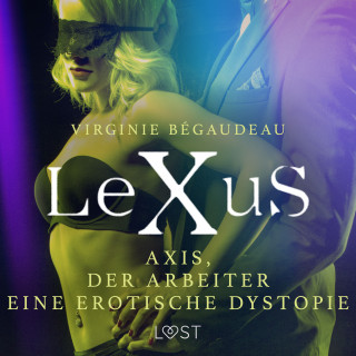 Virginie Bégaudeau: LeXuS : Axis, der Arbeiter - Eine erotische Dystopie