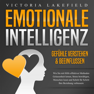Victoria Lakefield: Emotionale Intelligenz - Emotionen kontrollieren & verstehen