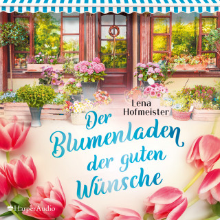 Lena Hofmeister: Der Blumenladen der guten Wünsche (ungekürzt)