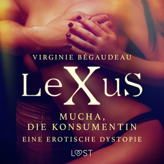Virginie Bégaudeau: LeXuS: Mucha, die Konsumentin - Eine erotische Dystopie