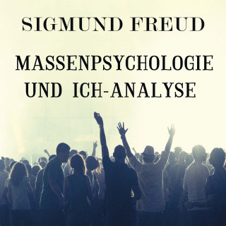 Sigmund Freud: Massenpsychologie und Ich-Analyse