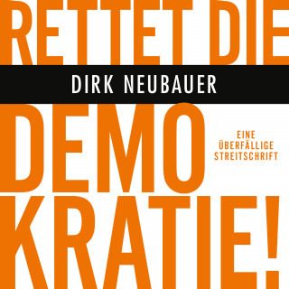 Dirk Neubauer: Rettet die Demokratie!