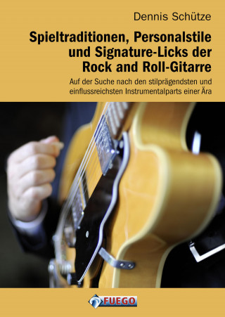 Dennis Schütze: Spieltraditionen, Personalstile und Signature-Licks der Rock and Roll-Gitarre