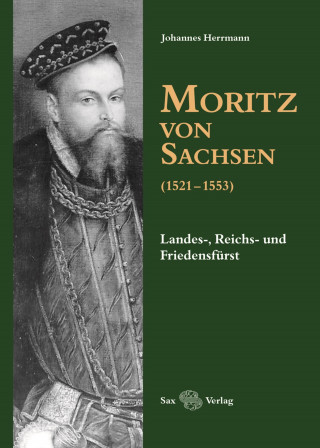 Johannes Herrmann: Moritz von Sachsen (1521-1553)