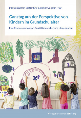 Bastian Walther, Iris Nentwig-Gesemann, Florian Fried: Ganztag aus der Perspektive von Kindern im Grundschulalter