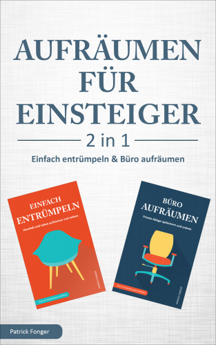 Patrick Fonger: Aufräumen für Einsteiger – 2 in 1 – Einfach entrümpeln & Büro aufräumen