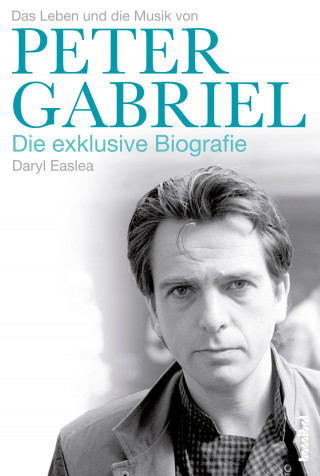 Daryl Easlea: Peter Gabriel - Die exklusive Biografie