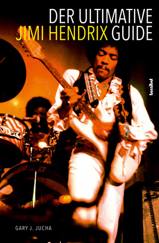 Gary J. Jucha: Der ultimative Jimi Hendrix Guide