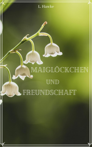 L. Hawke: Maiglöckchen und Freundschaft